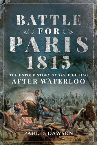 Бумажная книга «Battle for Paris 1815: The Untold Story of the Fighting after Waterloo», автор Пол Л. Доусон - фото №1