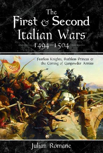 Бумажная книга «The First and Second Italian Wars 1494-1504: Fearless Knights, Ruthless Princes and the Coming of Gunpowder Armies», автор Джулиан Роман - фото №1