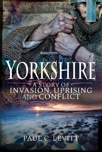 Паперова книга «Yorkshire: A Story of Invasion, Uprising and Conflict», автор Пол К. Левітт - фото №1