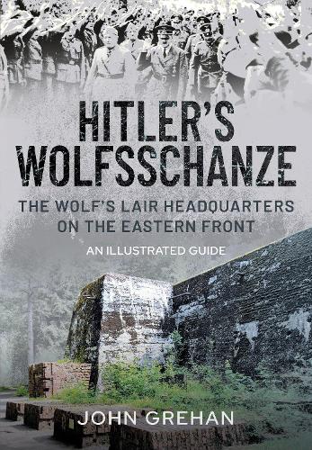 Бумажная книга «Hitler's Wolfsschanze: The Wolf's Lair Headquarters on the Eastern Front - An Illustrated Guide», автор Джон Грехан - фото №1