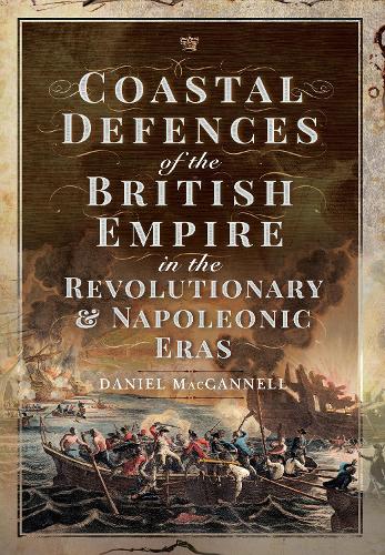 Бумажная книга «Coastal Defences of the British Empire in the Revolutionary & Napoleonic Eras», автор Дэниел С. Маккэннелл - фото №1