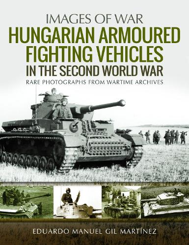 Бумажная книга «Hungarian Armoured Fighting Vehicles in the Second World War: Rare Photographs from Wartime Archives», автор Эдуардо Мануэль Хиль Мартинес - фото №1