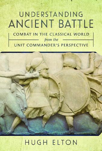 Паперова книга «Understanding Ancient Battle: Combat in the Classical World from the Unit Commander’s Perspective», автор Х'ю Елтон - фото №1