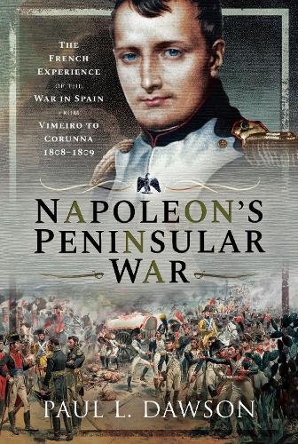 Paper book «Napoleon's Peninsular War: The French Experience of the War in Spain from Vimeiro to Corunna, 1808-1809», author Пол Л. Доусон / Пол Л. Доусон /  - фото №1