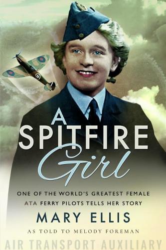 Паперова книга «A Spitfire Girl: One of the World's Greatest Female ATA Ferry Pilots Tells Her Story», авторів Мері Елліс, Мелоді Форман - фото №1