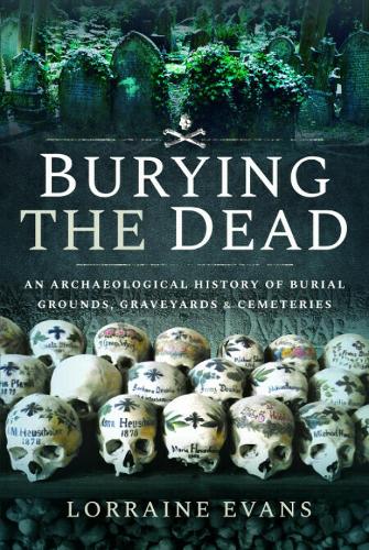 Бумажная книга «Burying the Dead: An Archaeological History of Burial Grounds, Graveyards and Cemeteries», автор Лоррейн Эванс - фото №1