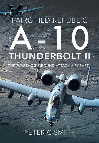 Бумажная книга «Fairchild Republic A-10 Thunderbolt II: The 'Warthog' Ground Attack Aircraft», автор Питер С. Смит - фото №1