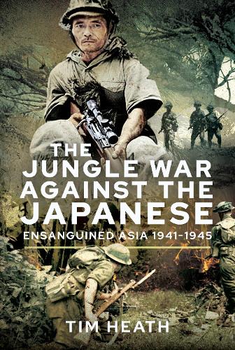 Бумажная книга «The Jungle War Against the Japanese: Ensanguined Asia, 1941-1945», автор Тим Хит - фото №1