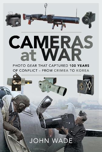 Бумажная книга «Cameras at War: Photo Gear that Captured 100 Years of Conflict - From Crimea to Korea», автор Джон Уэйд - фото №1