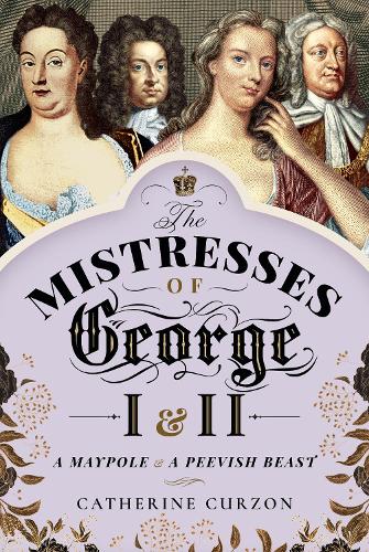 Паперова книга «The Mistresses of George I and II: A Maypole and a Peevish Beast», автор Кетрін Керзон - фото №1