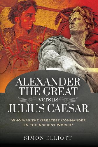 Паперова книга «Alexander the Great versus Julius Caesar: Who was the Greatest Commander in the Ancient World?», автор Саймон Елліотт - фото №1