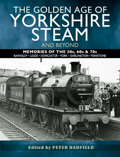 Бумажная книга «The Golden Age of Yorkshire Steam and Beyond: Memories of the 50s, 60s & 70s», автор Питер Хэдфилд - фото №1