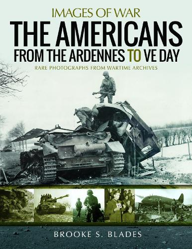 Бумажная книга «The Americans from the Ardennes to VE Day: Rare Photographs from Wartime Archives», автор Брук С. Блейдс - фото №1