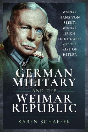 Бумажная книга «German Military and the Weimar Republic: General Hans von Seekt, General Erich Ludendorff and the Rise of Hitler», автор Карен Шефер - фото №1