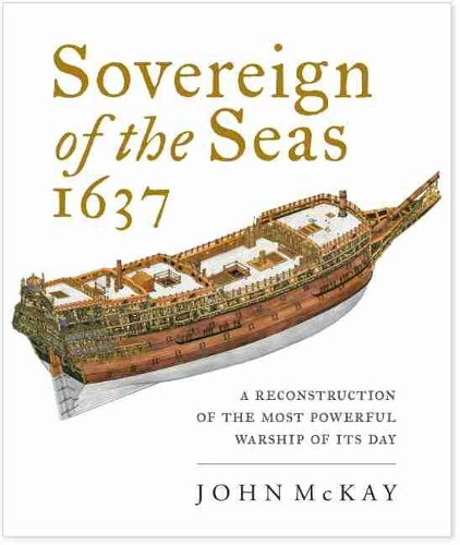 Бумажная книга «Sovereign of the Seas, 1637: A Reconstruction of the Most Powerful Warship of its Day», автор Джон Маккей - фото №1