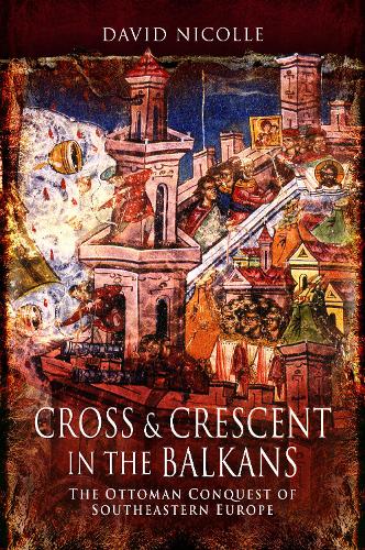 Бумажная книга «Cross & Crescent in the Balkans: The Ottoman Conquest of Southeastern Europe (14th - 15th Centuries)», автор Дэвид Николл - фото №1