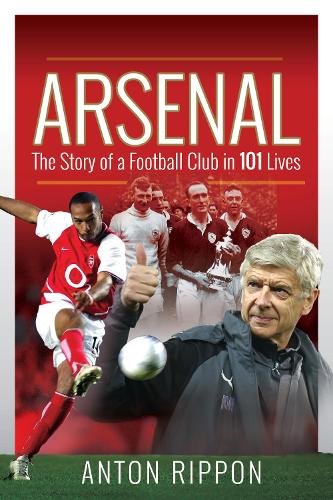 Бумажная книга «Arsenal: The Story of a Football Club in 101 Lives», автор Антон Риппон - фото №1