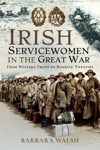 Бумажная книга «Irish Servicewomen in the Great War: From Western Front to the Roaring Twenties», автор Барбара Уолш - фото №1