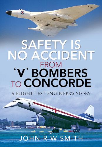 Бумажная книга «Safety is No Accident: From 'V' Bombers to Concorde: A Flight Test Engineer's Story», автор Джон Р. В. Смит - фото №1