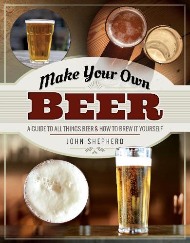 [object Object] «Make Your Own Beer: A Guide to All Things Beer and How to Brew it Yourself», автор Джон Шепард - фото №1
