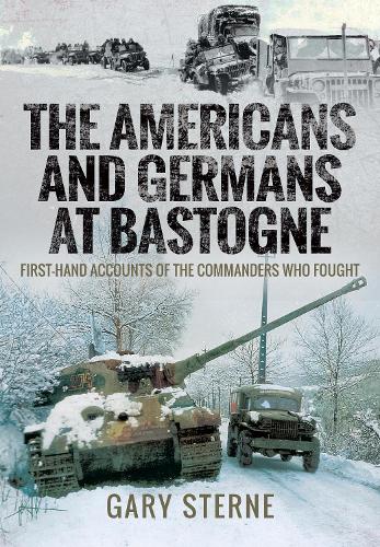 Бумажная книга «The Americans and Germans in Bastogne: First-Hand Accounts from the Commanders», автор Гэри Стерн - фото №1
