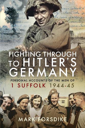 Paper book «Fighting Through to Hitler's Germany: Personal Accounts of the Men of 1 Suffolk 1944–45», author Mark Forsdike - фото №1