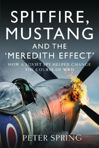 Бумажная книга «Spitfire, Mustang and the 'Meredith Effect': How a Soviet Spy Helped Change the Course of WWII», автор Питер Спринг - фото №1
