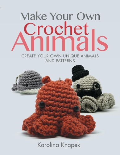 Бумажная книга «Make Your Own Crochet Animals: Create Your Own Unique Animals and Patterns», автор Каролина Кнапек - фото №1