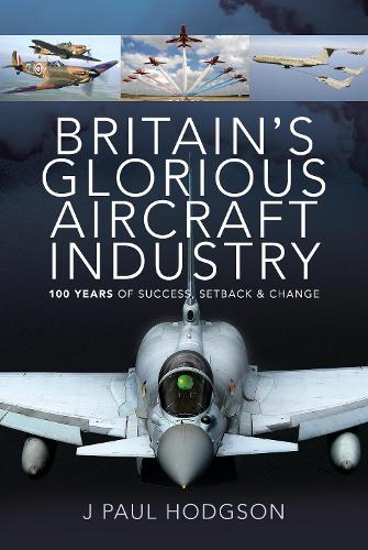 Бумажная книга «Britain's Glorious Aircraft Industry: 100 Years of Success, Setback and Change», автор Дж. Пол Ходжсон - фото №1