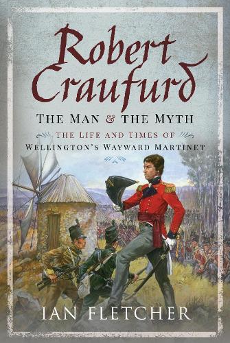 Бумажная книга «Robert Craufurd: The Man and the Myth: The Life and Times of Wellington's Wayward Martinet», автор Ян Флетчер - фото №1