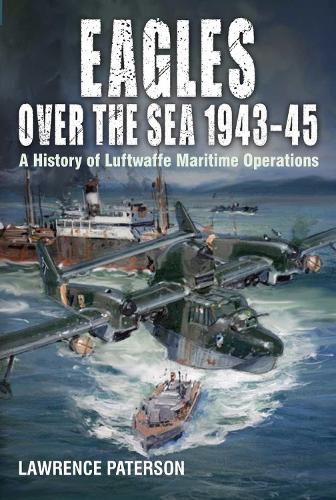 Бумажная книга «Eagles over the Sea, 1943-45: A History of Luftwaffe Maritime Operations», автор Лоуренс Патерсон - фото №1