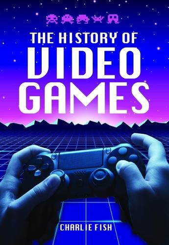 [object Object] «The History of Video Games», автор Чарлі Фіш - фото №1