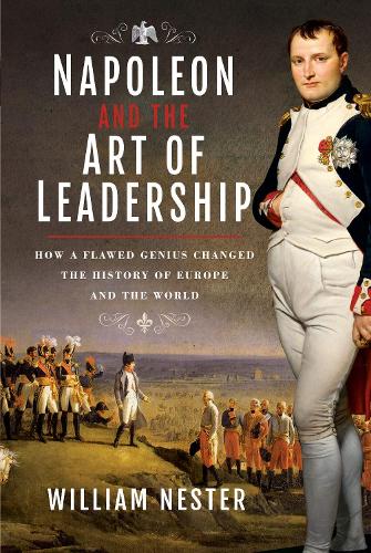Бумажная книга «Napoleon and the Art of Leadership: How a Flawed Genius Changed the History of Europe and the World», автор Уильям Нестер - фото №1