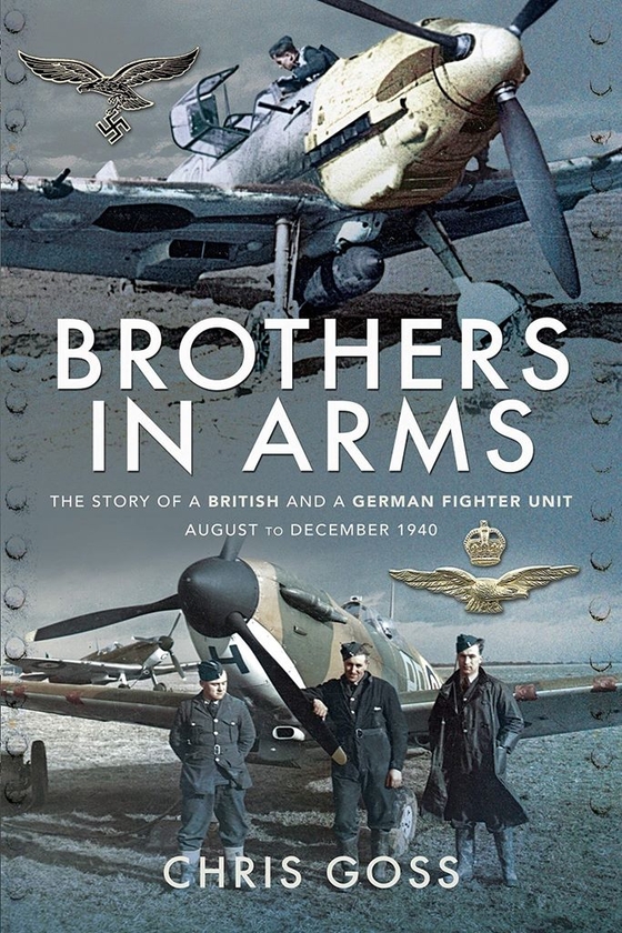 Бумажная книга «Brothers in Arms: The Story of a British and a German Fighter Unit, August to December 1940», автор Крис Госс - фото №1