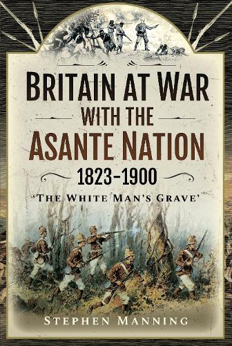 Бумажная книга «Britain at War with the Asante Nation 1823-1900: 'The White Man's Grave'», автор Стивен Мэннинг - фото №1