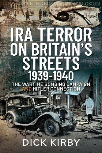 Бумажная книга «IRA Terror on Britain's Streets 1939-1940: The Wartime Bombing Campaign and Hitler Connection», автор Дик Кирби - фото №1
