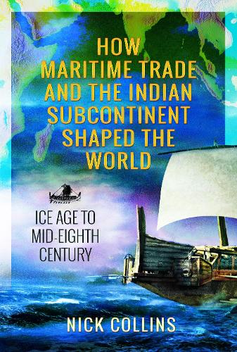 Бумажная книга «How Maritime Trade and the Indian Subcontinent Shaped the World: Ice Age to Mid-Eighth Century», автор Ник Коллинз - фото №1
