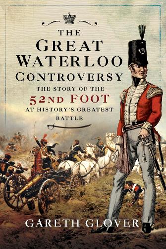 Бумажная книга «The Great Waterloo Controversy: The Story of the 52nd Foot at History's Greatest Battle», автор Гарет Гловер - фото №1