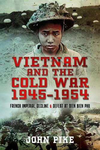 Бумажная книга «Vietnam and the Cold War 1945-1954: French Imperial Decline and Defeat at Dien Bien Phu», автор Джон Пайк - фото №1