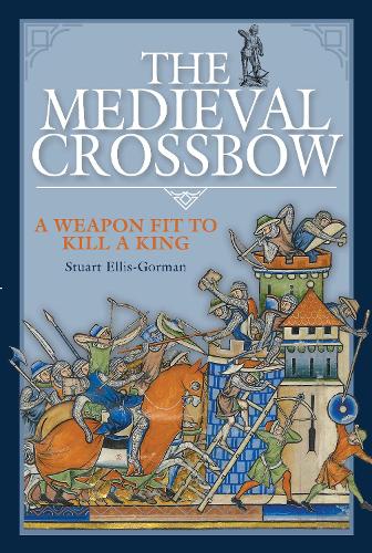 Бумажная книга «The Medieval Crossbow: A Weapon Fit to Kill a King», автор Стюарт Эллис-Горман - фото №1