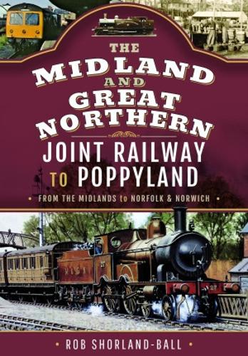 Бумажная книга «The Midland & Great Northern Joint Railway to Poppyland: From the Midlands to Norfolk & Norwich», автор Роб Шорланд-Болл - фото №1