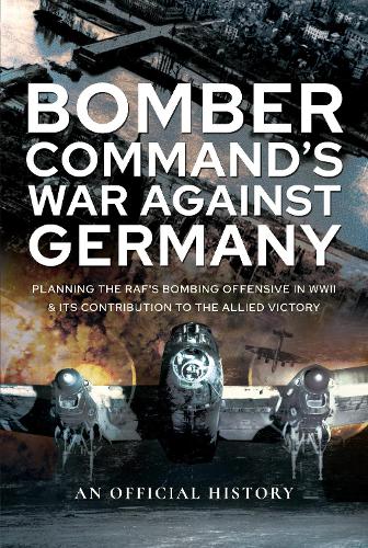 Бумажная книга «Bomber Command's War Against Germany: Planning the RAF's Bombing Offensive in WWII and its Contribution to the Allied Victory», автор An Official History - фото №1