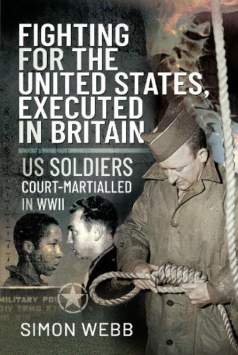 Паперова книга «Fighting for the United States, Executed in Britain: US Soldiers Court-Martialled in WWII», автор Саймон Вебб - фото №1