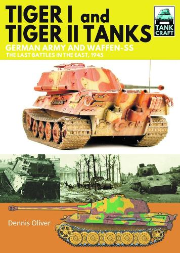 Бумажная книга «Tiger I and Tiger II Tanks: German Army and Waffen-SS The Last Battles in the East, 1945», автор Деннис Оливер - фото №1