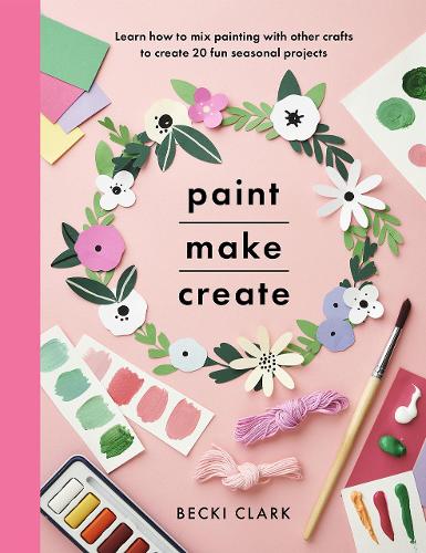 Бумажная книга «Paint, Make and Create: A Creative Guide with 25 Painting and Craft Projects», автор Бекки Кларк - фото №1