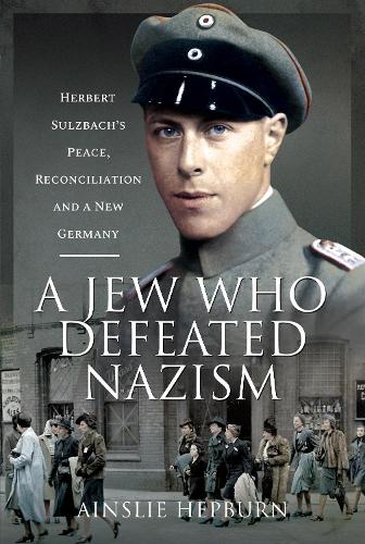 Бумажная книга «A Jew Who Defeated Nazism: Herbert Sulzbach's Peace, Reconciliation and a New Germany», автор Эйнсли Хепберн - фото №1