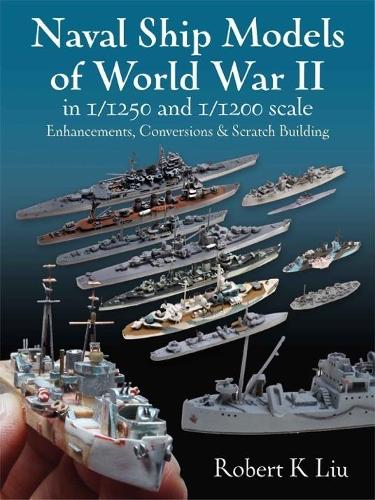 [object Object] «Naval Ship Models of World War II in 1/1250 and 1/1200 Scales: Enhancements, Conversions & Scratch Building», автор Роберт К. Лю - фото №1