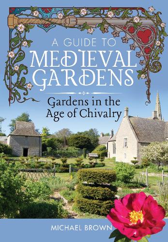 Бумажная книга «A Guide to Medieval Gardens: Gardens in the Age of Chivalry», автор Майкл Браун - фото №1