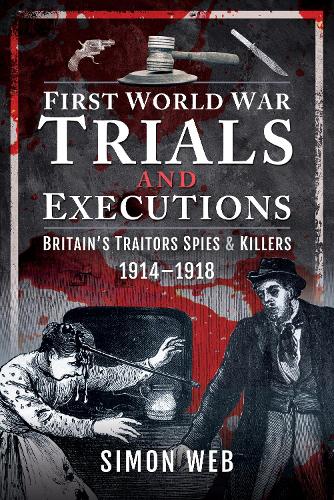 Паперова книга «First World War Trials and Executions: Britain's Traitors, Spies and Killers, 1914-1918», автор Саймон Вебб - фото №1
