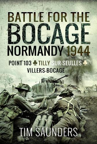 Бумажная книга «Battle for the Bocage, Normandy 1944: Point 103, Tilly-sur-Seulles and Villers Bocage», автор Тим Сондерс - фото №1